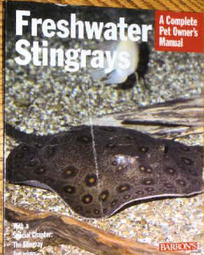 FRESHWATER STINGRAYS : A COMPLETE PET OWNERS MANUAL